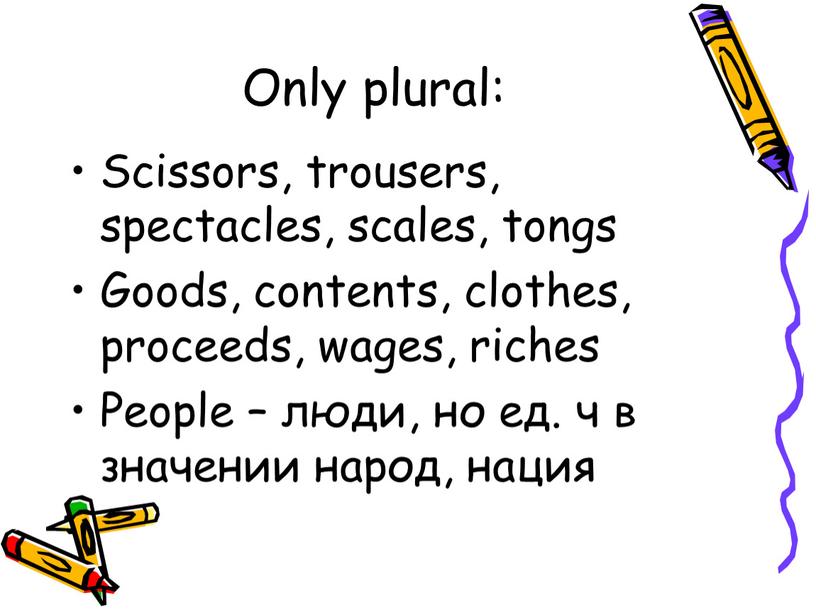 Only plural: Scissors, trousers, spectacles, scales, tongs