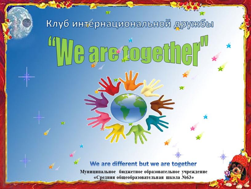 We are together" Муниципальное бюджетное образовательное учреждение «Средняя общеобразовательная школа №63»