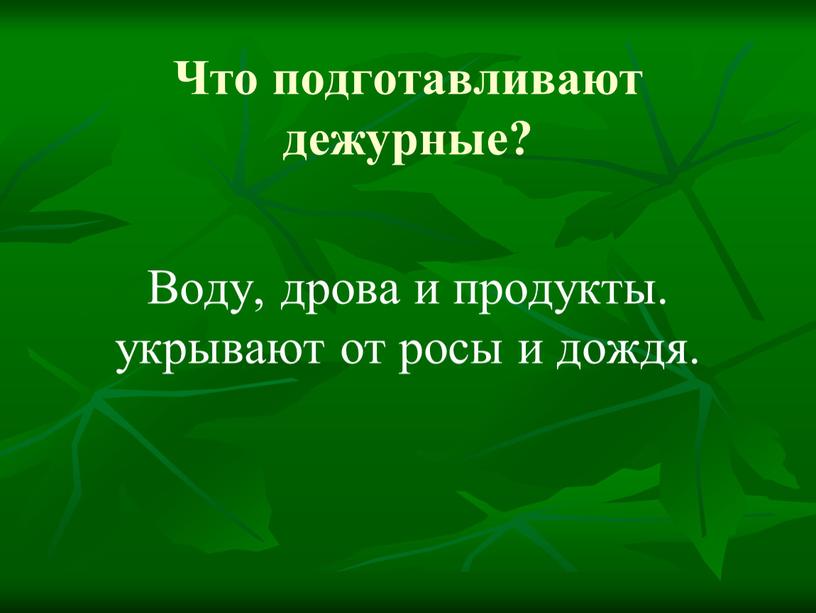 Что подготавливают дежурные? Воду, дрова и продукты