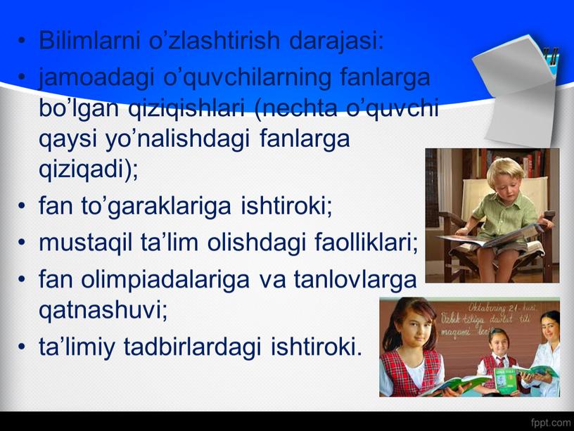 Bilimlarni o’zlashtirish darajasi: jamoadagi o’quvchilarning fanlarga bo’lgan qiziqishlari (nechta o’quvchi qaysi yo’nalishdagi fanlarga qiziqadi); fan to’garaklariga ishtiroki; mustaqil ta’lim olishdagi faolliklari; fan olimpiadalariga va tanlovlarga…