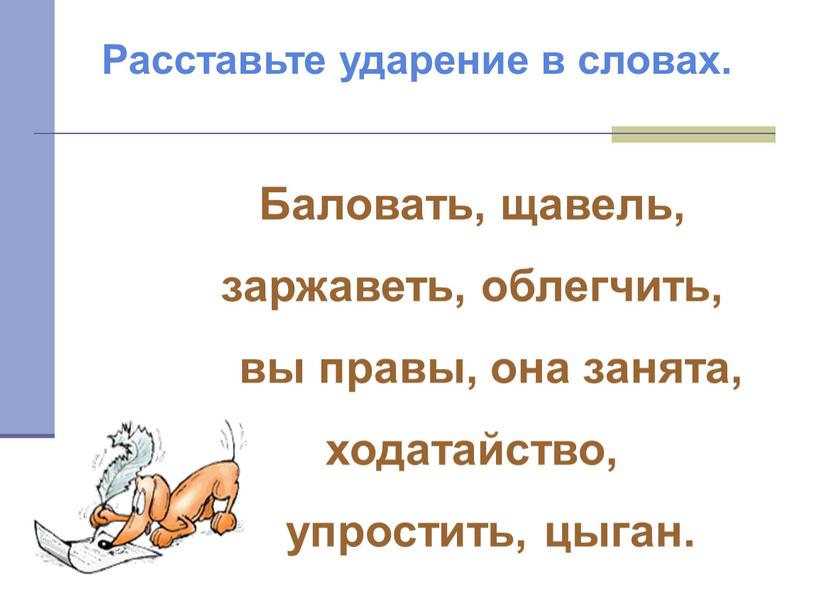 Баловать, щавель, заржаветь, облегчить, вы правы, она занята, ходатайство, упростить, цыган