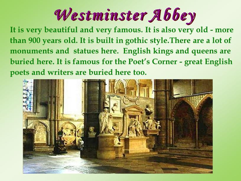 Westminster Abbey It is very beautiful and very famous