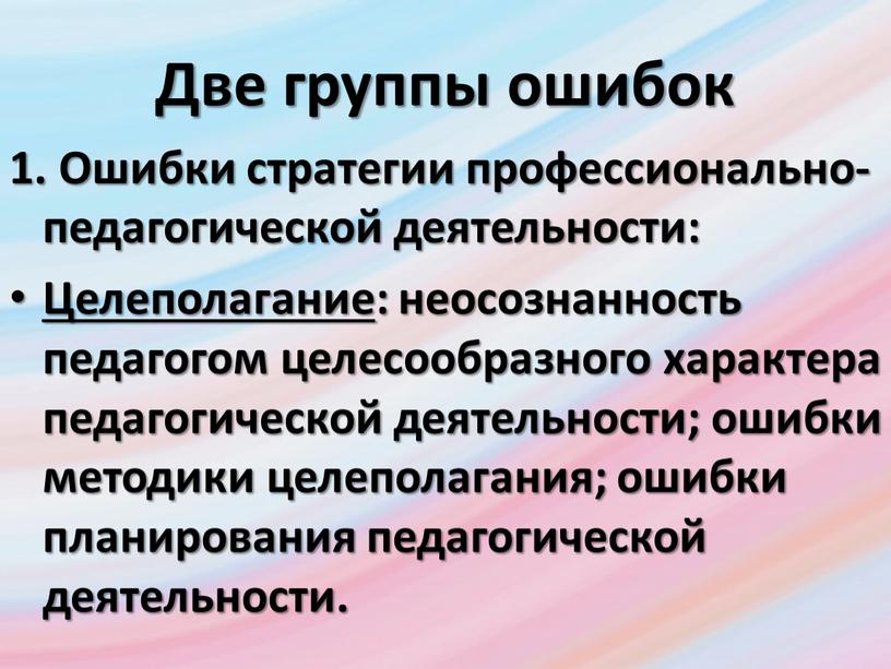 Две группы ошибок 1. Ошибки стратегии профессионально-педагогической деятельности: