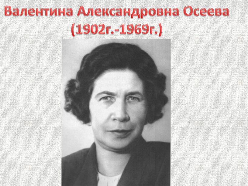 Валентина Александровна Осеева (1902г