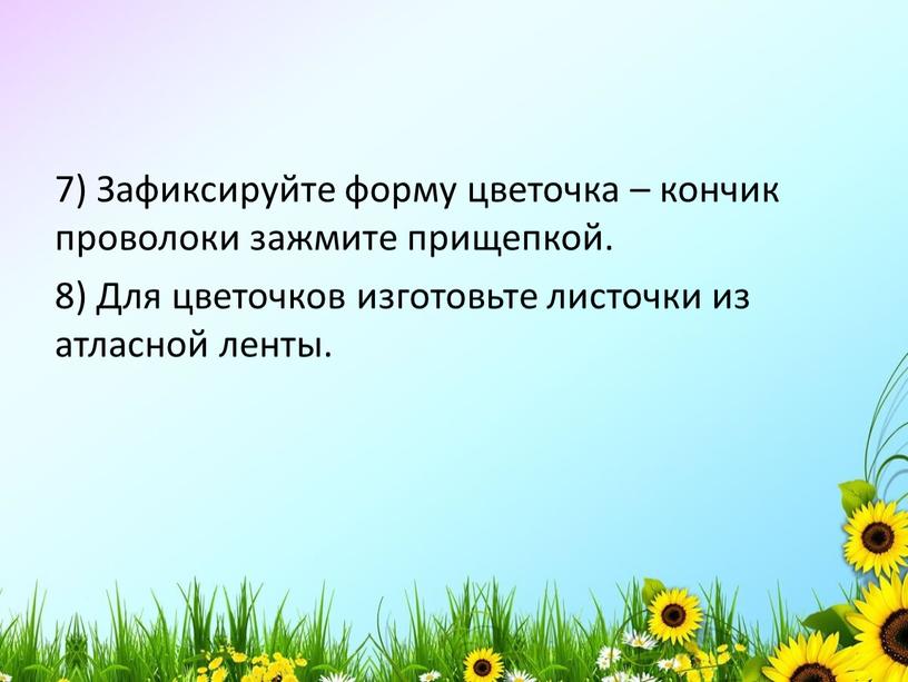 Зафиксируйте форму цветочка – кончик проволоки зажмите прищепкой