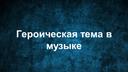 Презентация к уроку музыки в 7 классе по теме: «ГЕРОИЧЕСКАЯ ТЕМА В РУССКОЙ МУЗЫКЕ» (учебник Г.П. Сергеевой, Е.Д. Критской)