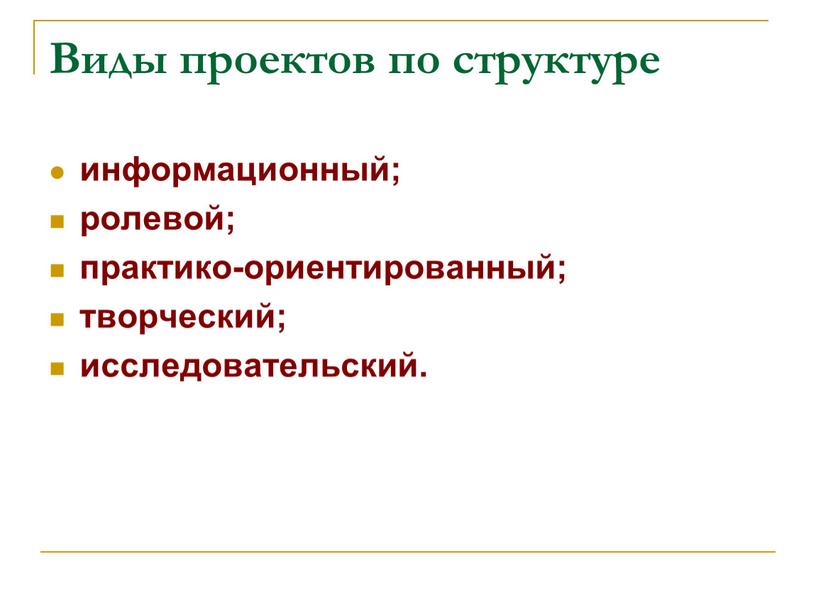 Виды проектов по структуре информационный; ролевой; практико-ориентированный; творческий; исследовательский