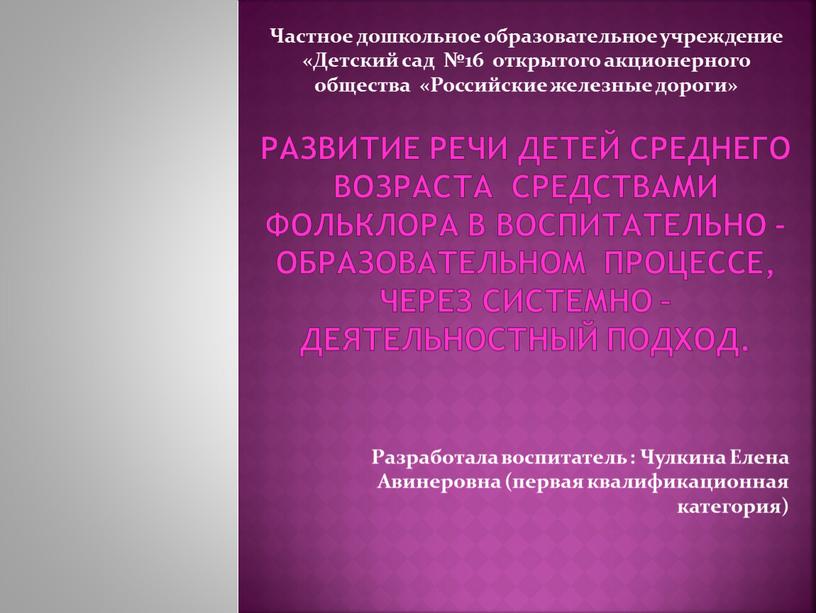 Развитие речи детей среднего возраста средствами фольклора в воспитательно - образовательном процессе, через системно – деятельностный подход