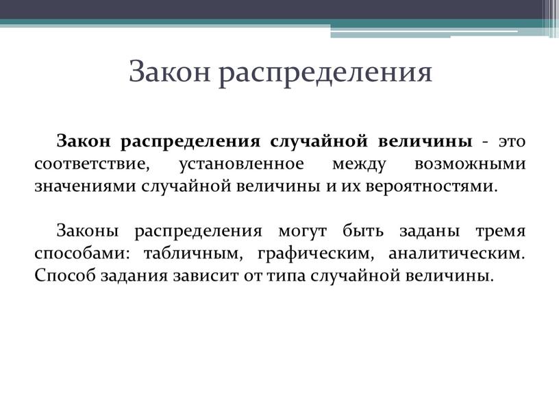 Закон распределения Закон распределения случайной величины - это соответствие, установленное между возможными значениями случайной величины и их вероятностями