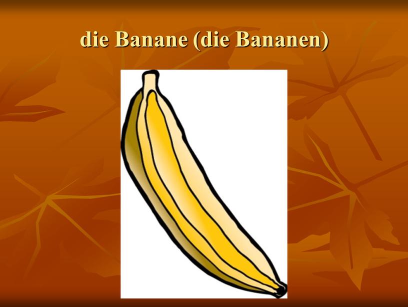 die Banane (die Bananen)