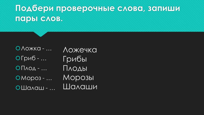 Подбери проверочные слова, запиши пары слов