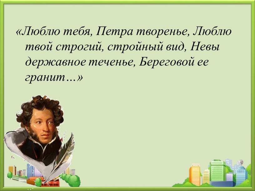 Люблю тебя, Петра творенье, Люблю твой строгий, стройный вид,