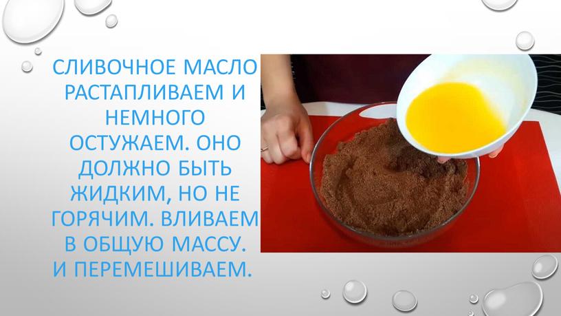 Сливочное масло растапливаем и немного остужаем