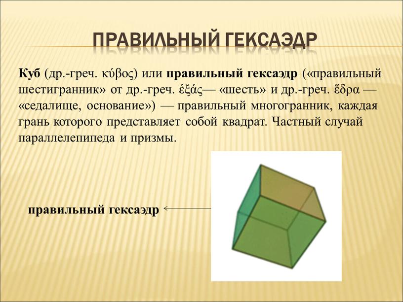 Куб (др.-греч. κύβος) или правильный гексаэдр («правильный шестигранник» от др