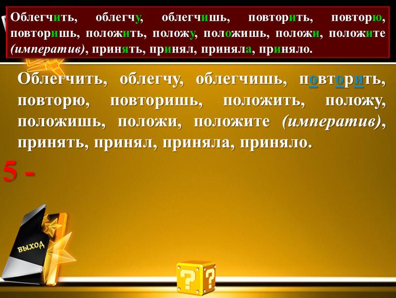 Проставь акут. Облегчить, облегчу, облегчишь, повторить, повторю, повторишь, положить, положу, положишь, положи, положите (императив) , принять, принял, приняла, приняло