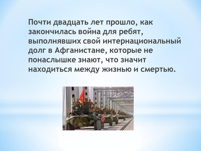 Почти двадцать лет прошло, как закончилась война для ребят, выполнявших свой интернациональный долг в