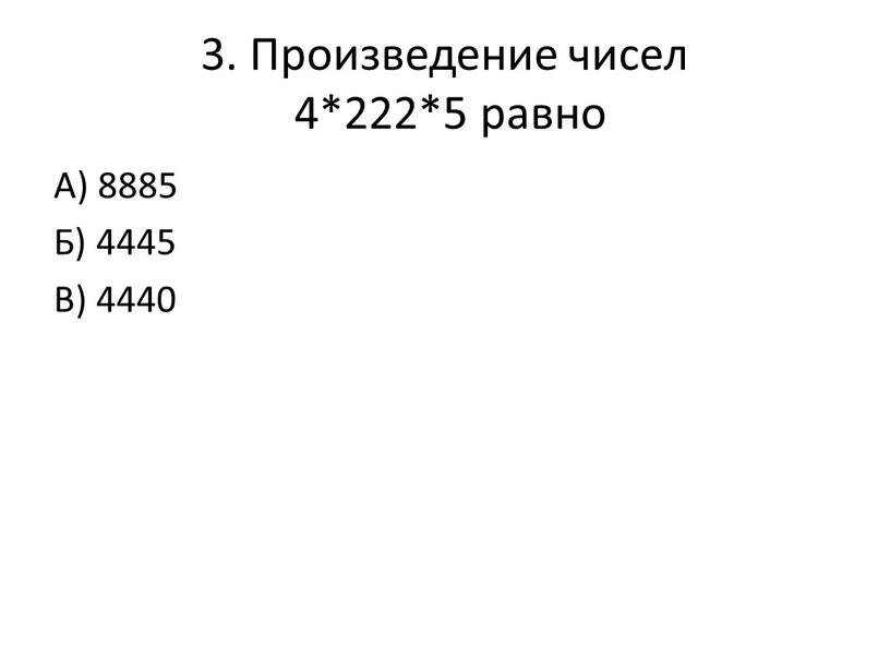 Произведение чисел 4*222*5 равно