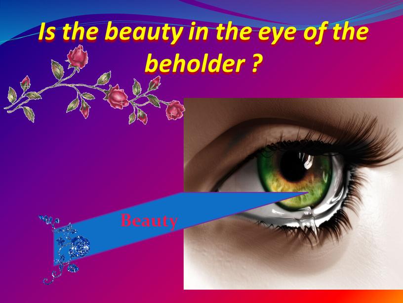 Is the beauty in the eye of the beholder ?