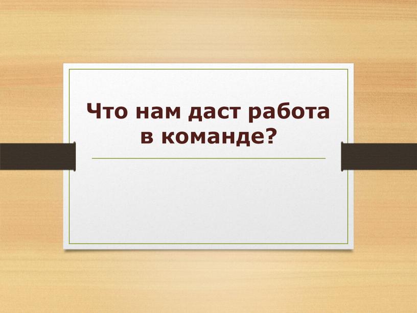 Что нам даст работа в команде?