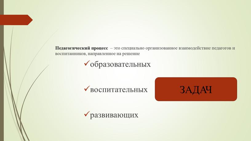 Педагогический процесс – это специально организованное взаимодействие педагогов и воспитанников, направленное на решение образовательных воспитательных развивающих