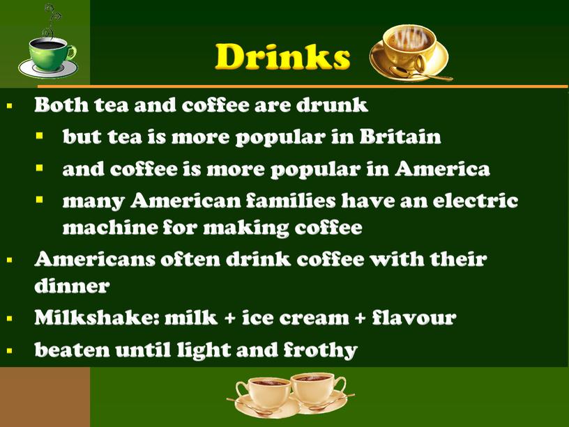 Drinks Both tea and coffee are drunk but tea is more popular in