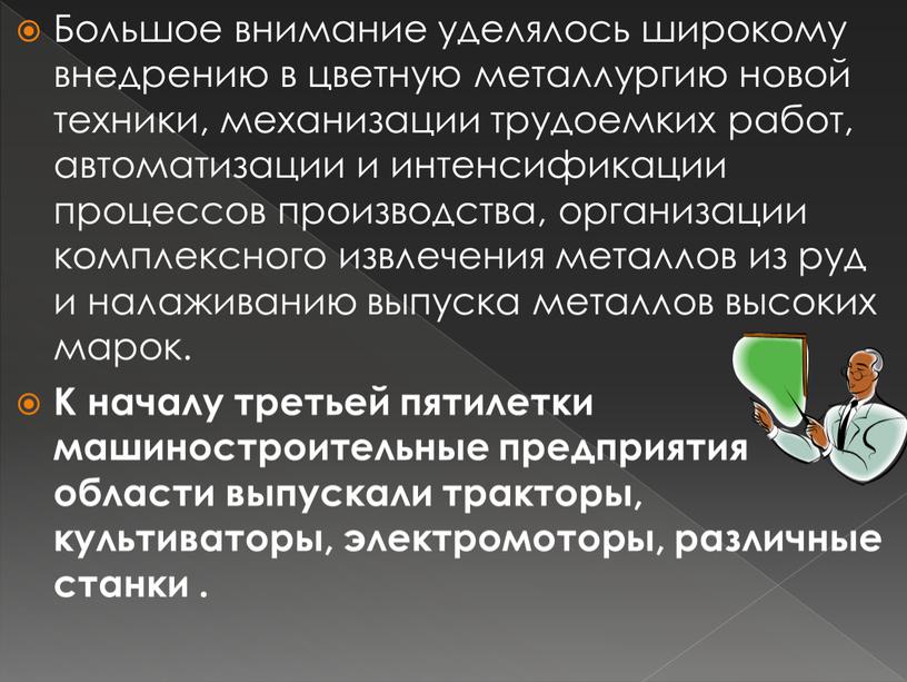 Большое внимание уделялось широкому внедрению в цветную металлургию новой техники, механизации трудоемких работ, автоматизации и интенсификации процессов производства, организации комплексного извлечения металлов из руд и…