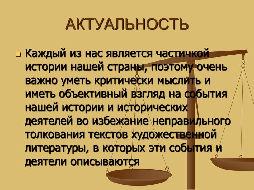 АКТУАЛЬНОСТЬ Каждый из нас является частичкой истории нашей страны, поэтому очень важно уметь критически мыслить и иметь объективный взгляд на события нашей истории и исторических…