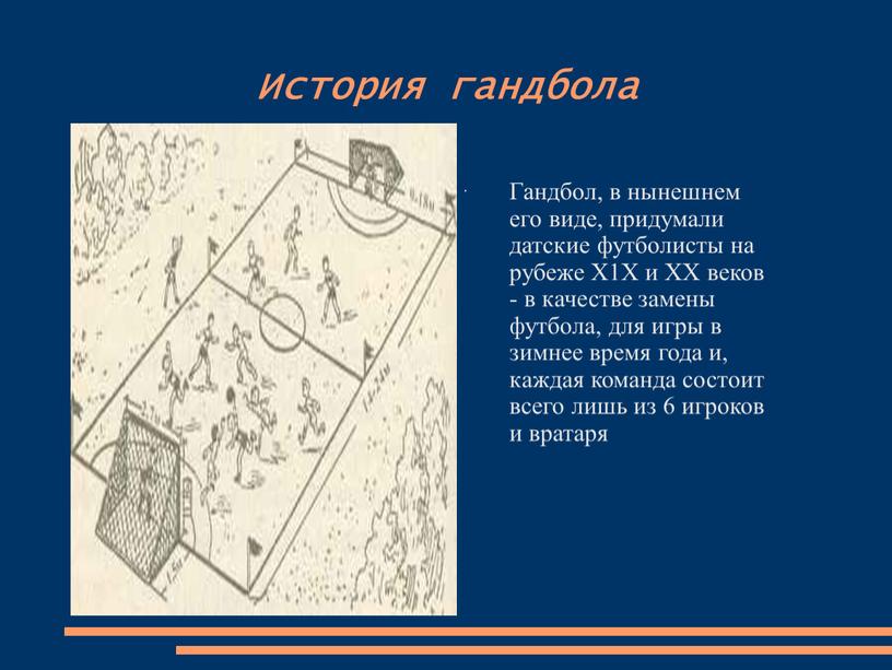 История гандбола . Гандбол, в нынешнем его виде, придумали датские футболисты на рубеже