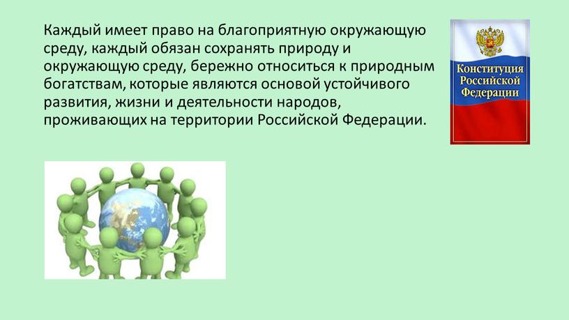 Каждый имеет право на благоприятную окружающую среду, каждый обязан сохранять природу и окружающую среду, бережно относиться к природным богатствам, которые являются основой устойчивого развития, жизни…