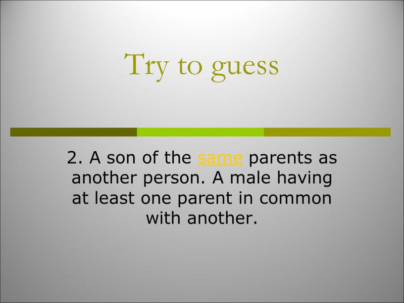 Try to guess 2. A son of the same parents as another person