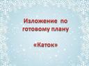 Презентация "Изложение по готовому плану. каток"