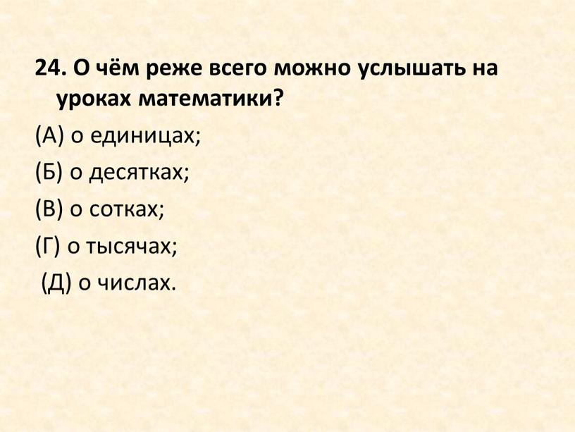 О чём реже всего можно услышать на уроках математики? (А) о единицах; (Б) о десятках; (В) о сотках; (Г) о тысячах; (Д) о числах