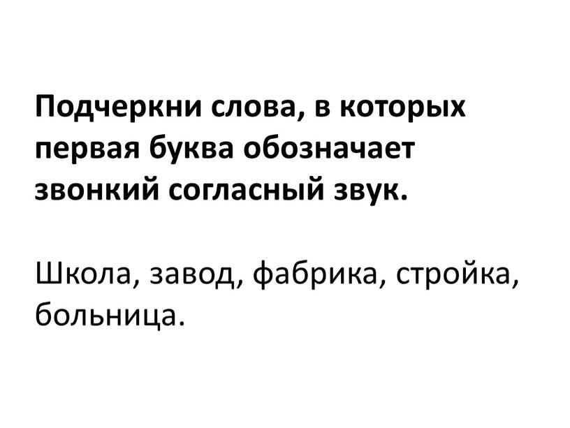 Подчеркни слова, в которых первая буква обозначает звонкий согласный звук