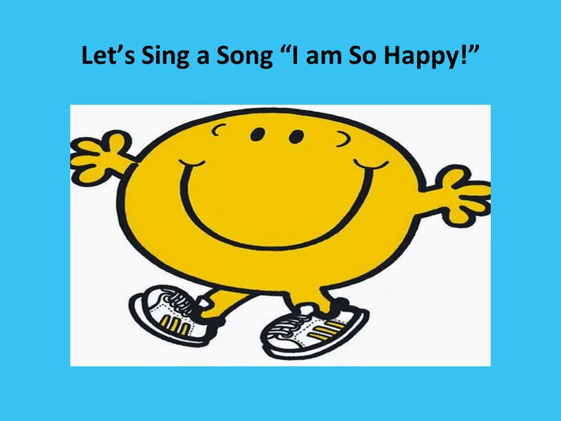 Let’s Sing a Song “I am So Happy!”