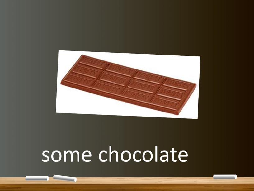 some chocolate
