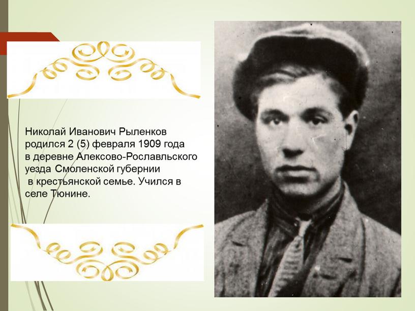 Николай Иванович Рыленков родился 2 (5) февраля 1909 года в деревне