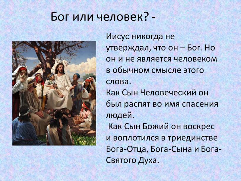 Бог или человек? - Иисус никогда не утверждал, что он –