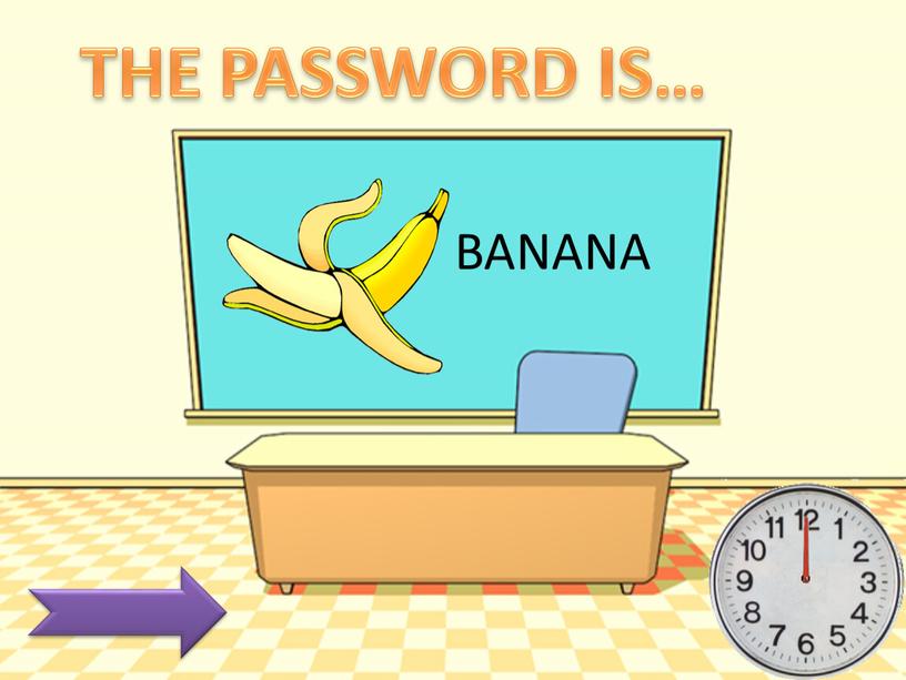 BANANA THE PASSWORD IS…