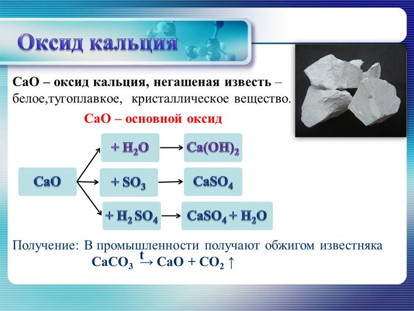 Оксид кальция СаO – оксид кальция, негашеная известь – белое,тугоплавкое, кристаллическое вещество
