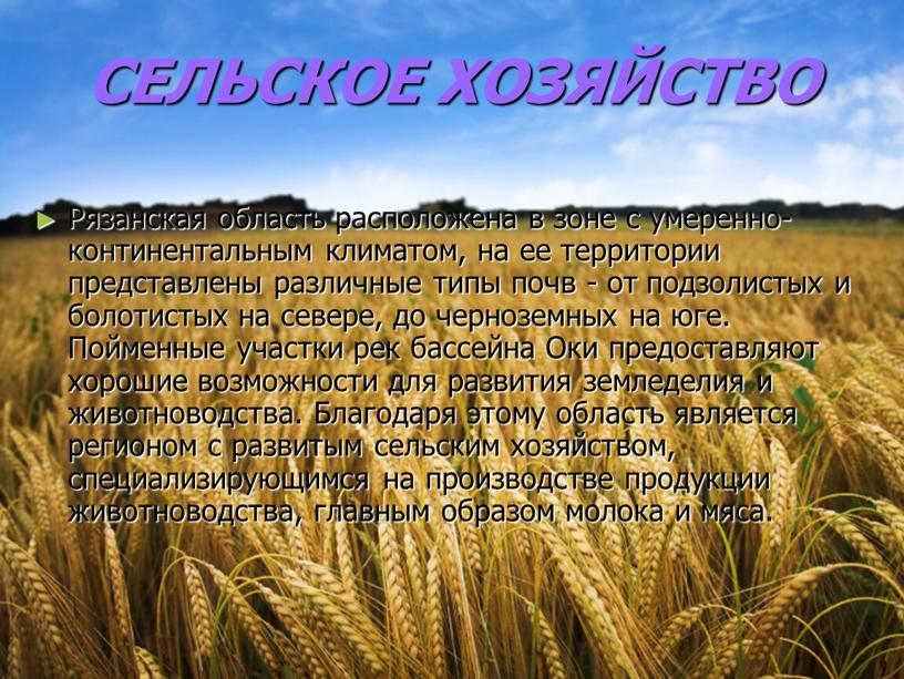 СЕЛЬСКОЕ ХОЗЯЙСТВО Рязанская область расположена в зоне с умеренно-континентальным климатом, на ее территории представлены различные типы почв - от подзолистых и болотистых на севере, до…