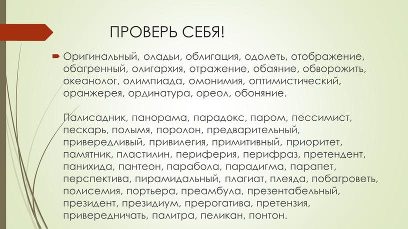 ПРОВЕРЬ СЕБЯ! Оригинальный, оладьи, облигация, одолеть, отображение, обагренный, олигархия, отражение, обаяние, обворожить, океанолог, олимпиада, омонимия, оптимистический, оранжерея, ординатура, ореол, обоняние