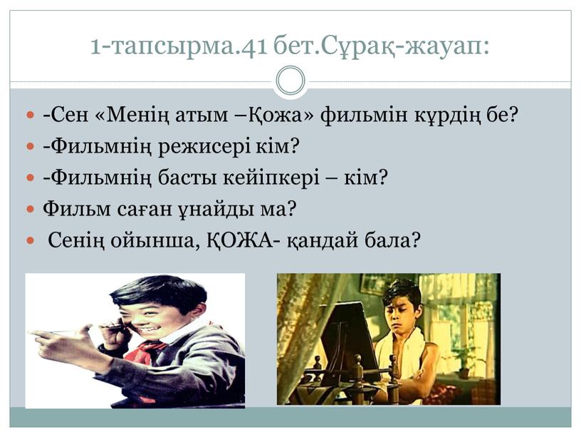 Сұрақ-жауап: -Сен «Менің атым –Қожа» фильмін кұрдің бе? -Фильмнің режисері кім? -Фильмнің басты кейіпкері – кім?