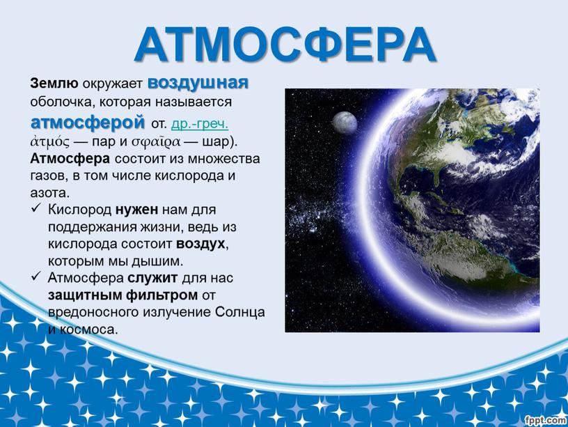 АТМОСФЕРА Землю окружает воздушная оболочка, которая называется атмосферой от