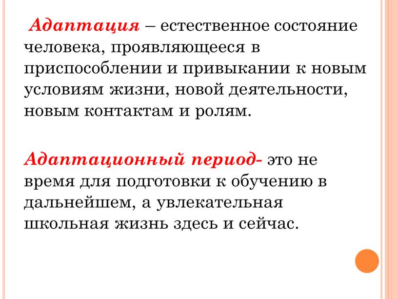 Адаптация – естественное состояние человека, проявляющееся в приспособлении и привыкании к новым условиям жизни, новой деятельности, новым контактам и ролям