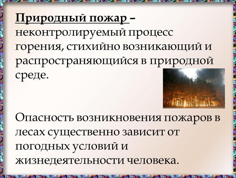 Природный пожар – неконтролируемый процесс горения, стихийно возникающий и распространяющийся в природной среде