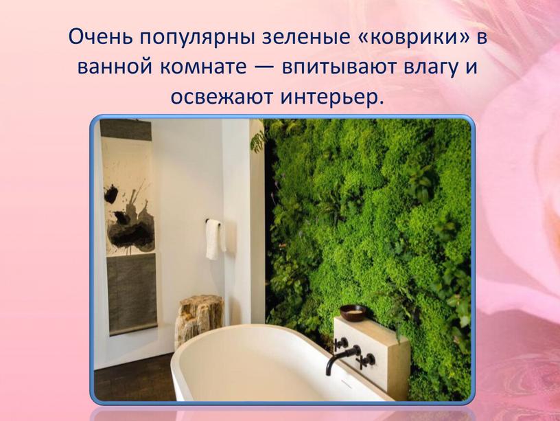 Очень популярны зеленые «коврики» в ванной комнате — впитывают влагу и освежают интерьер