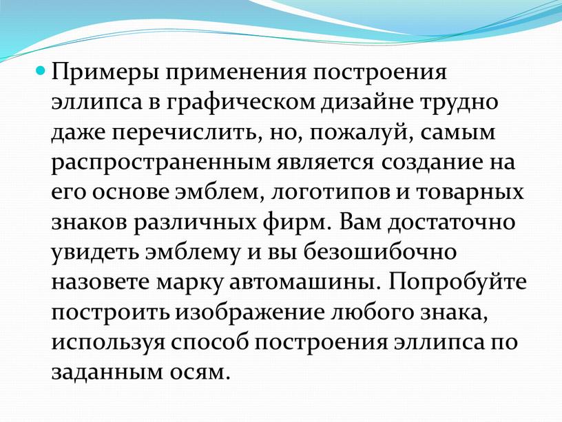 Примеры применения построения эллипса в графическом дизайне трудно даже перечислить, но, пожалуй, самым распространенным является создание на его основе эмблем, логотипов и товарных знаков различных…