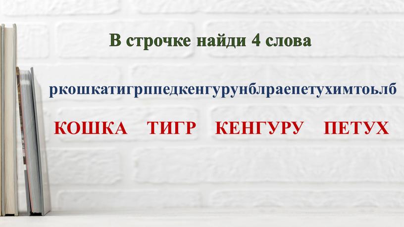 В строчке найди 4 слова ркошкатигрппедкенгурунблраепетухимтоьлб