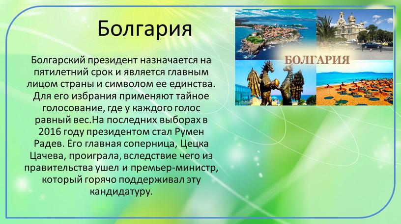 Болгария Болгарский президент назначается на пятилетний срок и является главным лицом страны и символом ее единства