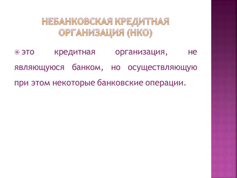 Небанковская кредитная организация (НКО) это кредитная организация, не являющуюся банком, но осуществляющую при этом некоторые банковские операции